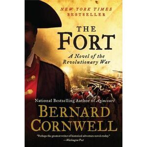 The Fort: A Novel of the Revolutionary War -- Bernard Cornwell